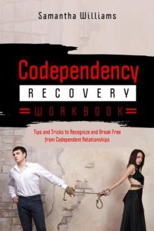 Codependency Recovery Workbook : Tips and Tricks to Recognize  and Break Free from  Codependent Relationships