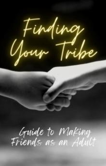 Finding Your Tribe: Guide to Making Friends as an Adult : Guide to