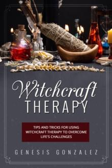 Witchcraft Therapy : Tips and Tricks for Using Witchcraft Therapy to  Overcome Life's Challenges