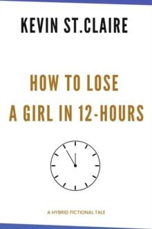 How to Lose a Girl in 12-Hours : A Hilarious Guide to Relationship Self-Sabotage