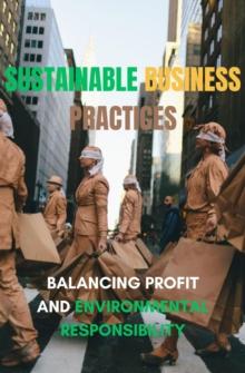 Sustainable Business Practices : Balancing Profit and Environmental Responsibility