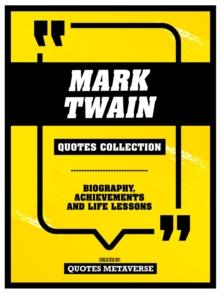 Mark Twain - Quotes Collection : Biography, Achievements And Life Lessons