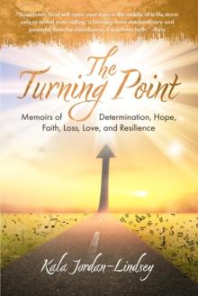 The Turning Point : Memoirs of Determination, Hope, Faith, Loss, Love, and Resilience