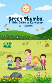 Green Thumbs: A Kid's Guide to Gardening: A Kid's Guide to Gardening: A Kid's Guide to Gardening : Children's Book on Gardening