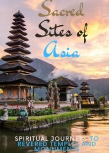 Sacred Sites of Asia : Spiritual Journeys to Revered Temples and Monuments