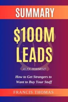 SUMMARY Of $100M Leads : How To Get Strangers To Want To Buy Your Stuff