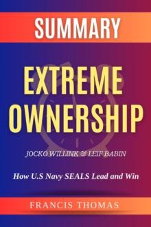 SUMMARY Of  Extreme Ownership : How U.S. Navy SEALs Lead And Win