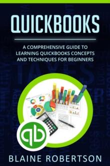 QuickBooks : A Comprehensive Guide to Learning Quickbooks Concepts and Techniques for Beginners