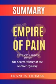 SUMMARY Of Empire Of Pain : The Secret History Of The Sackler Dynasty