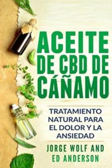 Aceite de CBD de canamo : Tratamiento Natural para el Dolor y la Ansiedad: CBD Hemp Oil: Natural Treatment for Pain and Anxiety (Libro en Espanol / Spanish Book Version - Spanish Edition)