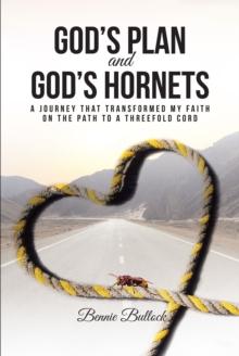 God's Plan and God's Hornets : A Journey That Transformed My Faith on the Path to a Threefold Cord