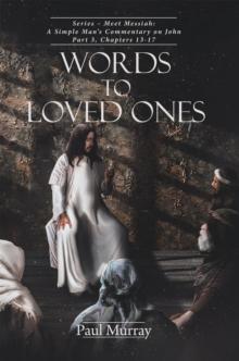 Words to Loved Ones : Series - Meet Messiah: A Simple Man's Commentary on John Part 3, Chapters 13-17