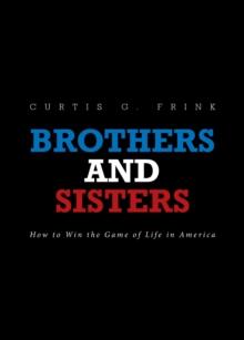 Brothers and Sisters : How to Win the Game of Life in America