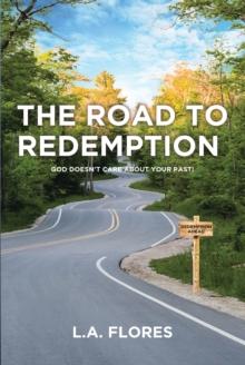 The Road to Redemption : God Doesn't Care about Your Past!