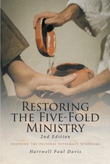 Restoring the Five-Fold Ministry 2nd Edition : Avoiding the Pastoral Supremacy Syndrome