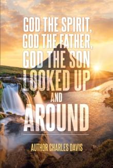 God the Spirit, God the Father, God the Son : Looked Up and Around