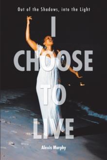 I Choose To Live : Out of the Shadows, into the Light