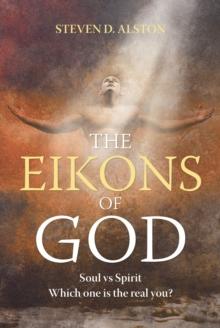 The Eikons of God : Soul vs. Spirit: Which One Is the Real You?