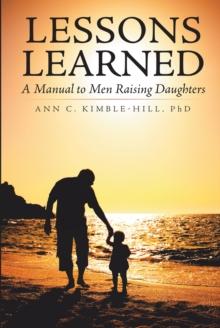 Lessons Learned : A Manual to Men Raising Daughters