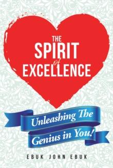 The Spirit of Excellence : Unleashing The Genius in You!