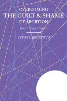 Overcoming the Guilt & Shame of Abortion : Grace: A Wonder of Wonders!