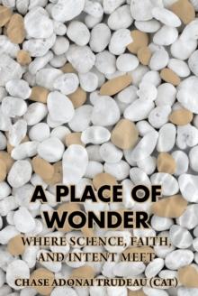 A Place of Wonder : Where Science, Faith, and Intent Meet