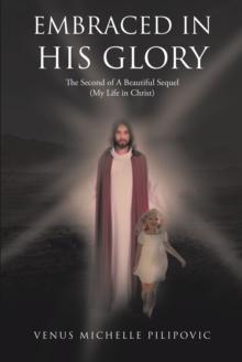 Embraced in His Glory : The Second of A Beautiful Sequel (My Life in Christ)