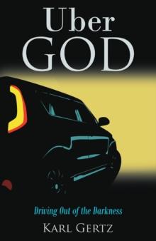 Uber God : Driving Out of the Darkness