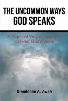 The Uncommon Ways God Speaks : A Practical Way of Learning to Hear God's Voice