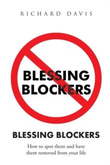 Blessing Blockers : How to Spot Them and Have Them Removed from Your Life