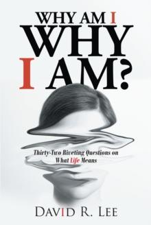 Why Am I Why I Am? : Thirty-Two Riveting Questions on What Life Means