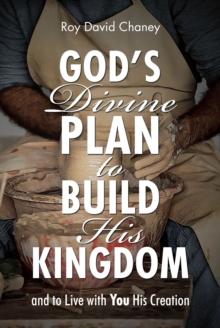 God's Divine Plan to Build His Kingdom : and to Live with You His Creation