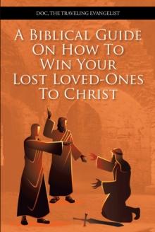 A Biblical Guide On How To Win Your Lost Loved-Ones To Christ