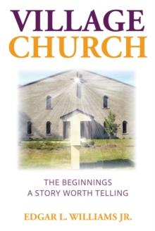 Village Church : The Beginnings: A Story Worth Telling