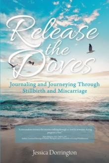 Release the Doves : Journaling and Journeying Through Stillbirth and Miscarriage