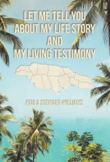 Let Me Tell You about My Life Story and My Living Testimony