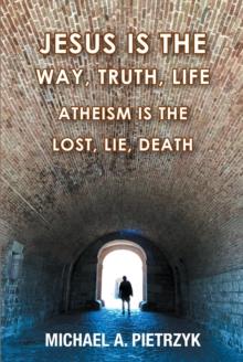 Jesus Is the Way, Truth, Life : Atheism Is the Lost, Lie, Death