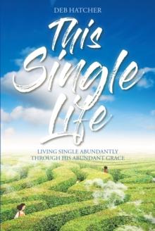 This Single Life : Living Single Abundantly through His Abundant Grace