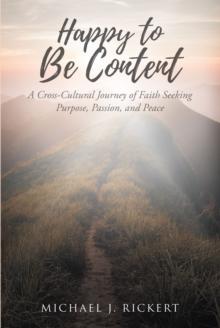 Happy to Be Content : A Cross-Cultural Journey of Faith Seeking Purpose, Passion, and Peace