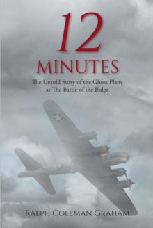 12 Minutes : The Untold Story of the Ghost Plane at The Battle of the Bulge