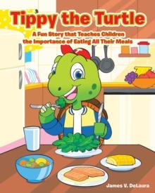 Tippy the Turtle : A Fun Story that Teaches Children the Importance of Eating All Their Meals