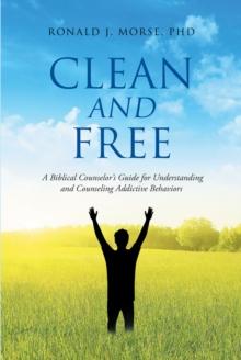 Clean and Free : A Biblical Counselor's Guide for Understanding and Counseling Addictive Behaviors