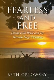 Fearless and Free : Living with Peace and Joy Through Stage 4 Cancer