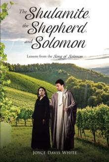 The Shulamite, the Shepherd, and Solomon : Lessons from the Song of Solomon