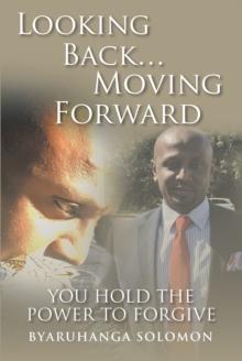 Looking Back...Moving Forward : You Hold the Power to Forgive