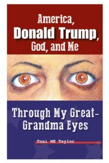 America, Donald Trump, God, and Me : Through My Great-Grandma Eyes