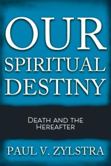 Our Spiritual Destiny : Death and the Hereafter