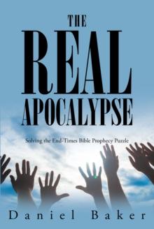 The Real Apocalypse : Solving the End-Times Bible Prophecy Puzzle