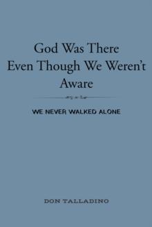 God Was There Even Though We Weren't Aware : We never walked alone