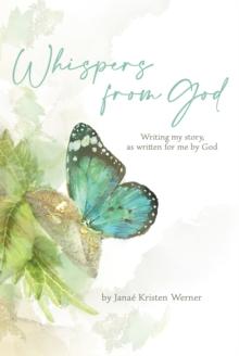 Whispers from God : Writing my story, as written for me by God